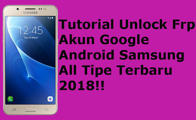 Tutorial Unlock Frp Akun Google Android Samsung All Tipe Terbaru 2018