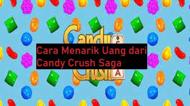 Cara Menarik Uang dari Candy Crush Saga