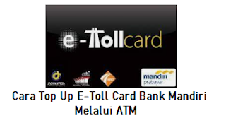 Cara Top Up E-Toll Card Bank Mandiri Melalui ATM