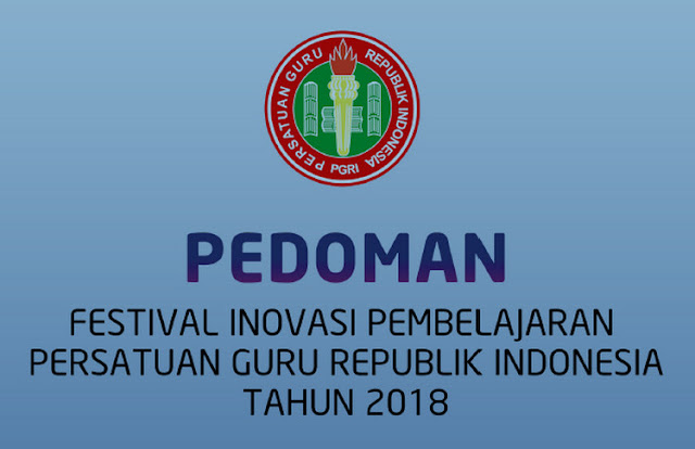 Juknis Festival Karya Inovasi Pembelajaran bagi Guru PGRI Tahun 2018