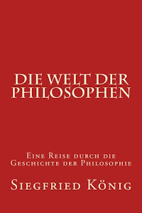 Die Welt der Philosophen: Eine Reise durch die Geschichte der Philosophie