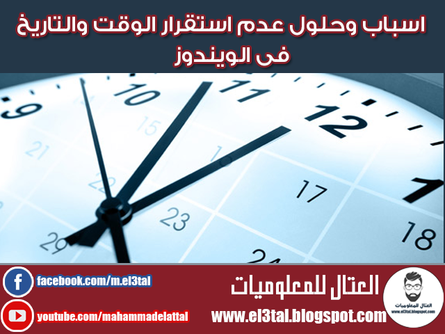 اسباب وحلول مشكلة عدم ثبات الوقت والتاريخ فى الويندوز ( بكل انواعه )