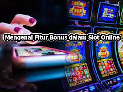 Mengenal Fitur Bonus dalam Slot Online