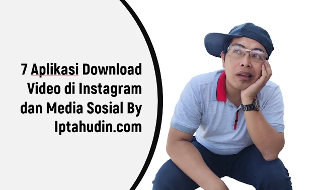 7 Aplikasi Download Video di Instagram dan Media Sosial By Iptahudin