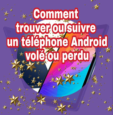 Comment trouver ou suivre un téléphone Android volé ou perdu ?