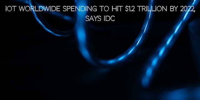 IoT worldwide spending to hit $1.2 trillion by 2022, says IDC