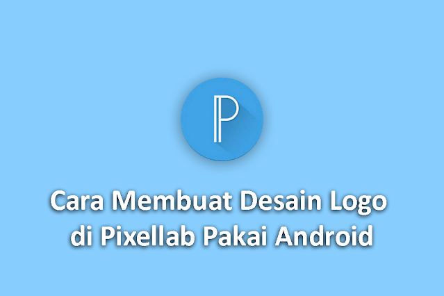 Cara Membuat Desain Logo di Pixellab Pakai Android