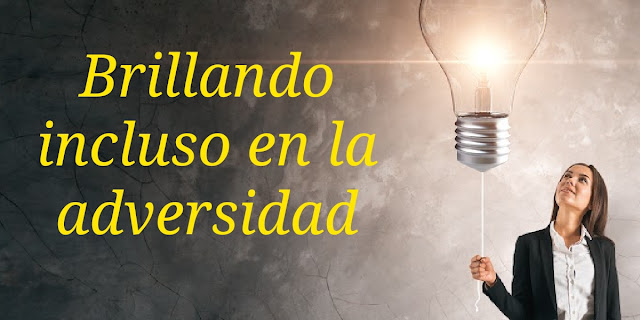 Brillando incluso en la adversidad