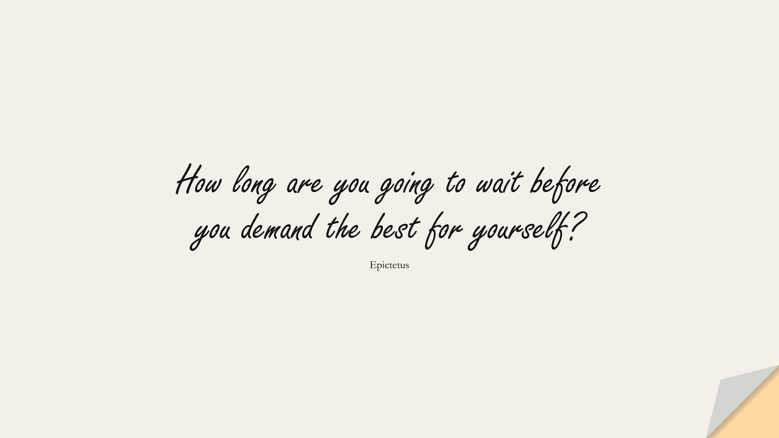 How long are you going to wait before you demand the best for yourself? (Epictetus);  #StoicQuotes