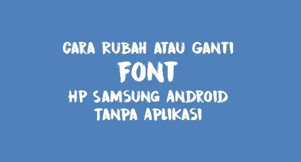 Cara Rubah atau Ganti Font Samsung Galaxy Tanpa Aplikasi