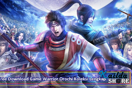 Download Gratis Game Warrior Orochi Semua Seri Lengkap untuk Komputer PC Laptop