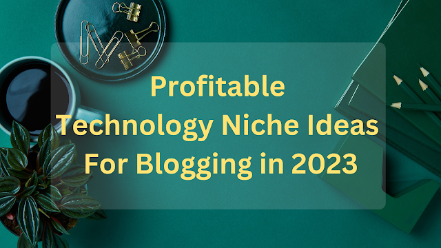 Technology Niche Ideas For Blogging; Niche Ideas For Blogging; Niche Ideas For Blogging in 2023; Profitable Technology Niche; Technology Niche Ideas