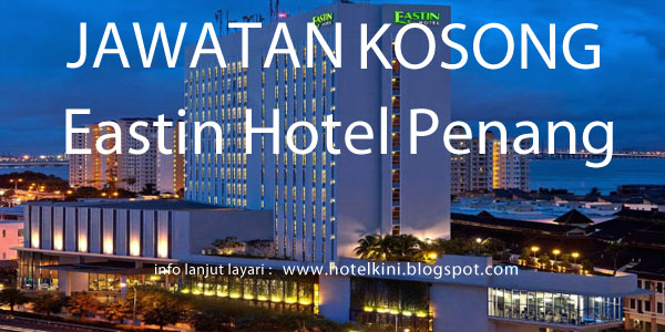 Jawatan Kosong Eastin Hotel Penang 2017 - Malaysia Hotel 