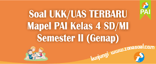  terbaru pada semester genap akhir tahun ajaran  Soal UAS/UKK PAI SD Kelas 4 Semester Genap Akhir