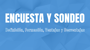 ENCUESTA Y SONDEO: Definición, Formación, Ventajas y Desventajas