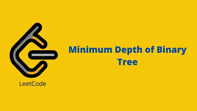 Leetcode Minimum Depth of Binary Tree problem solution Leetcode Minimum Depth of Binary Tree problem solution