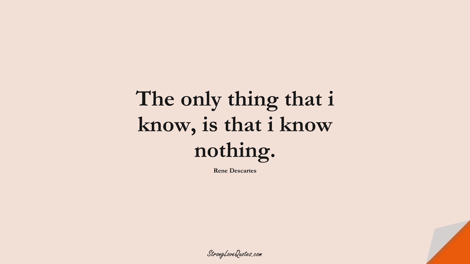 The only thing that i know, is that i know nothing. (Rene Descartes);  #KnowledgeQuotes