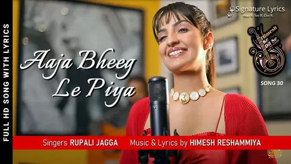Aaja Bheeg Le Piya Lyrics - Rupali Jagga | Himesh Reshammiya | Himesh Ke Dil Se - Song 30