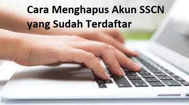 Cara Menghapus Akun SSCN yang Sudah Terdaftar