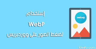 لا يمكن رفع WebP إلى ووردبريس ؟ طريقة سهلة