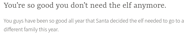 You’re so good you don’t need the elf anymore. You guys have been so good all year that Santa decided the elf needed to go to a different family this year.