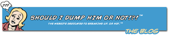 Should I Dump Him Or Not!?!