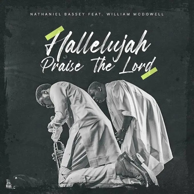 Nathaniel Bassey Ft. William McDowell – Hallelujah Praise The Lord