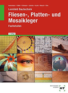 Lernfeld Bautechnik - Fliesen-, Platten- und Mosaikleger: Fachstufen, Lernfelder 7 bis 17