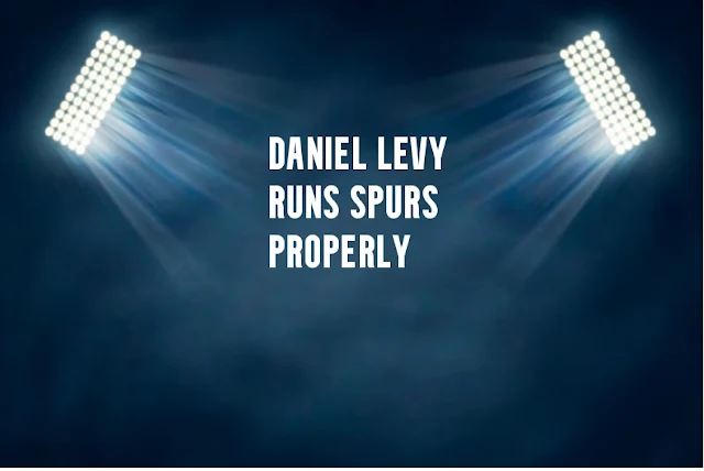 aniel Levy runs Spurs properly