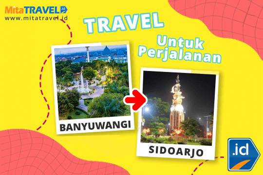 Travel Banyuwangi Sidoarjo Harga Tiket Murah Jadwal Berangkat Pagi Siang Sore Malam di MitaTRAVEL