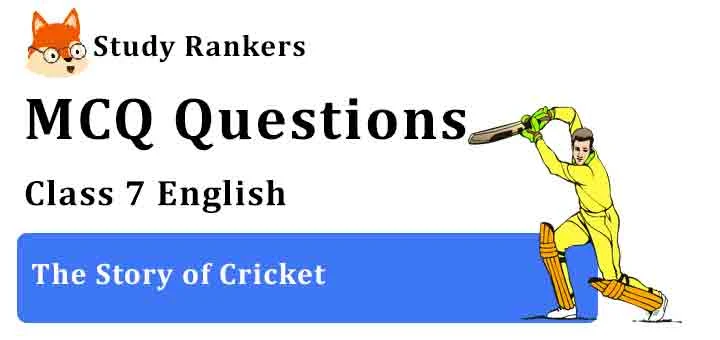 MCQ Questions for Class 7 English Chapter 10 The Story of Cricket Honeycomb