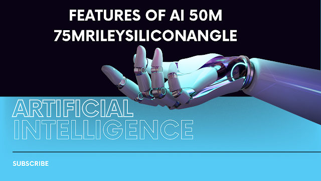 Features of AI 50m 75mRileySiliconAngle
