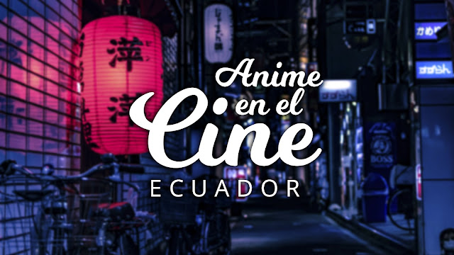 Anime en el Cine Ecuador cierra sus puertas definitivamente el 29 de enero del 2023