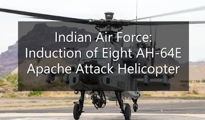 Indian Air Force: Induction of Eight AH-64E Apache Attack Helicopter