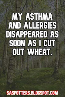 My asthma and allergies disappeared as soon as I cut out wheat.