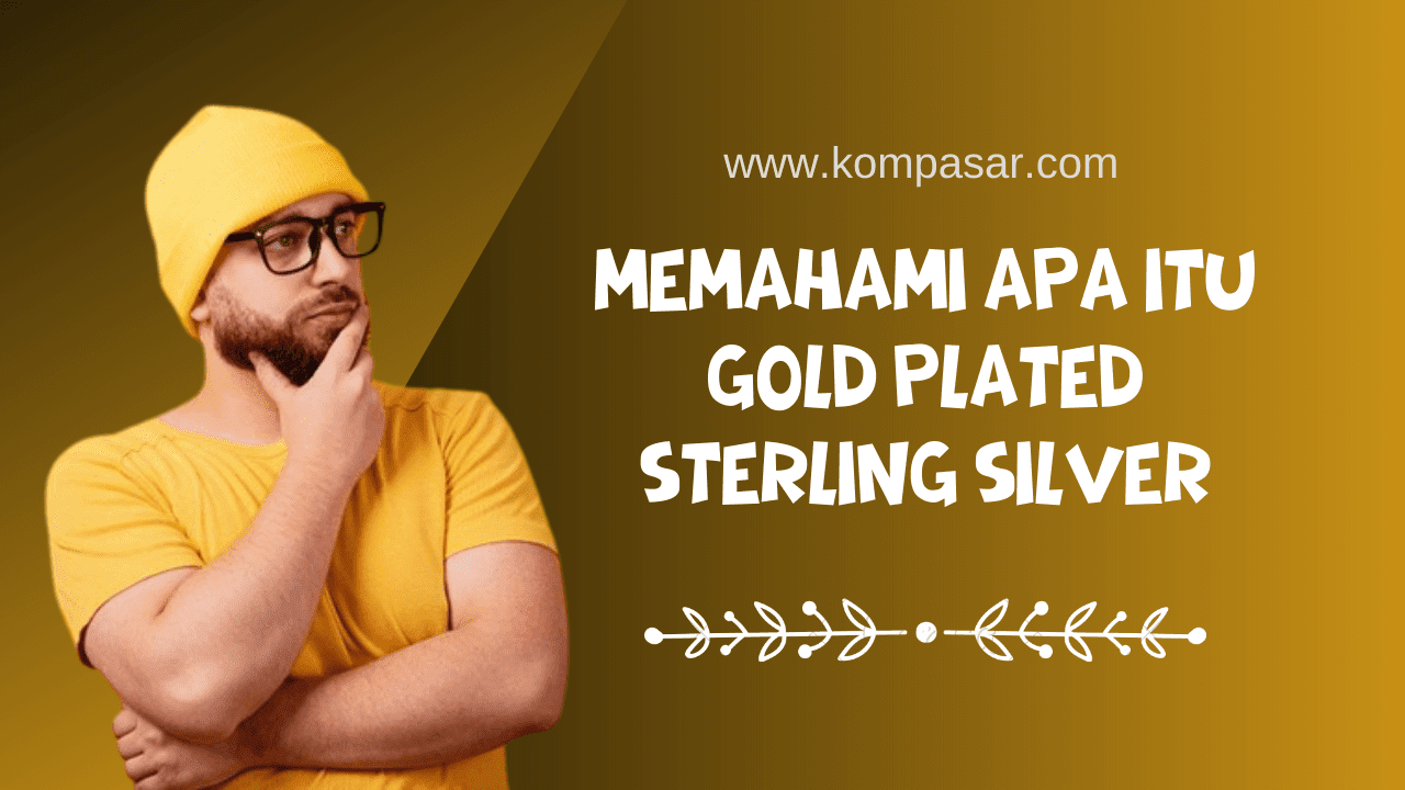 Memahami Apa Itu Gold Plated Sterling Silver