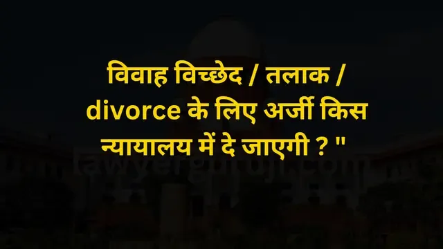 विवाह विच्छेद / तलाक / divorce के लिए अर्जी किस न्यायालय में दे जाएगी ? where divorce case are filed in india