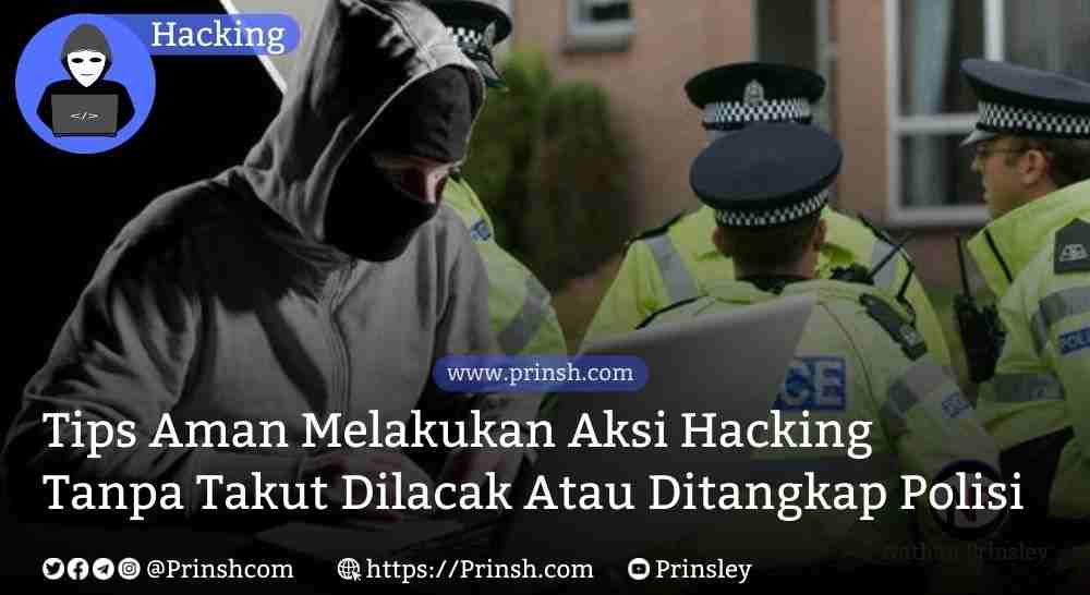 Tips Aman Melakukan Aksi Hacking Tanpa Takut Dilacak Atau Ditangkap Polisi