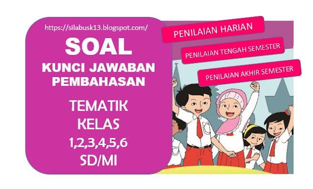 Soal, Kunci Jawaban dan Pembahasan Tematik FULL Kelas 1,2,3,4,5,6 SD/MI Terbaru