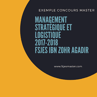 Exemple concours Master Management Stratégique et Logistique 2017-2018 - Fsjes Ibn Zohr Agadir