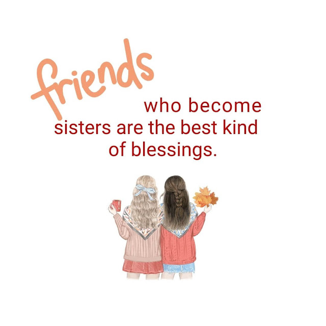 Friends who become sisters are the best kind of blessings.