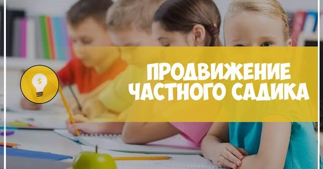 Продвижение частного Детского Сада, как раскрутить детский сад, центр, лагерь?