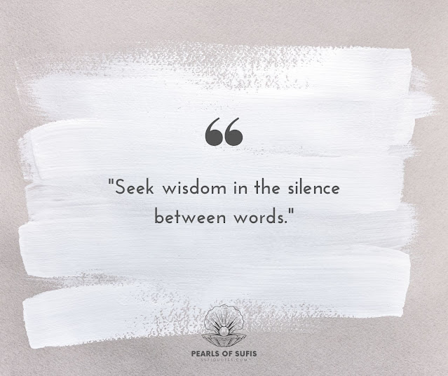 "Seek wisdom in the silence between words."