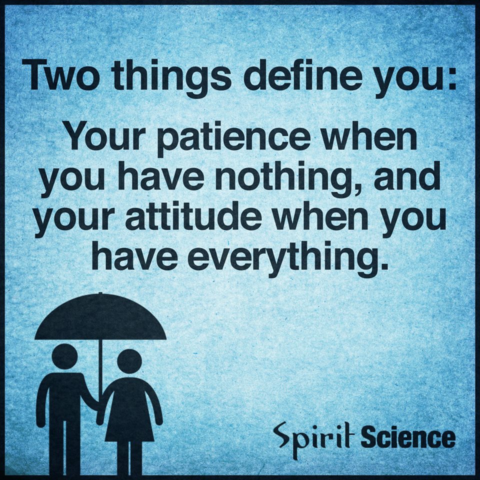 Two Things Define You Your Patience When you have nothing 