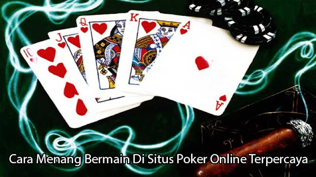 Cara Menang Bermain Di Situs Poker Online Terpercaya