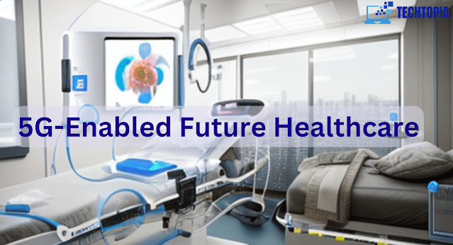5G-Enabled Future Healthcare