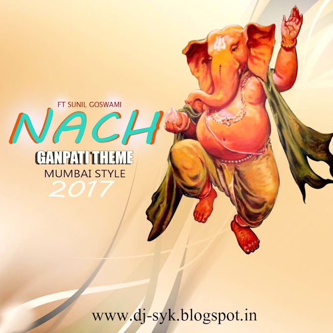 NACH - GANPATI THEME 2017 MUMBAI STYLE REMIX DJ SYK 