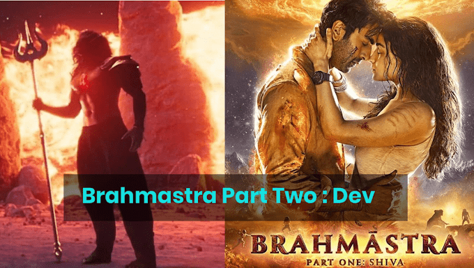 Brahmastra Part Two - Dev : Release date, Cast, Budget, Story, OTT Release, Trailer & more in hindi