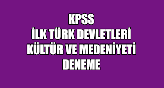 KPSS,İlk Türk Devletleri Kültür ve Medeniyeti,Deneme