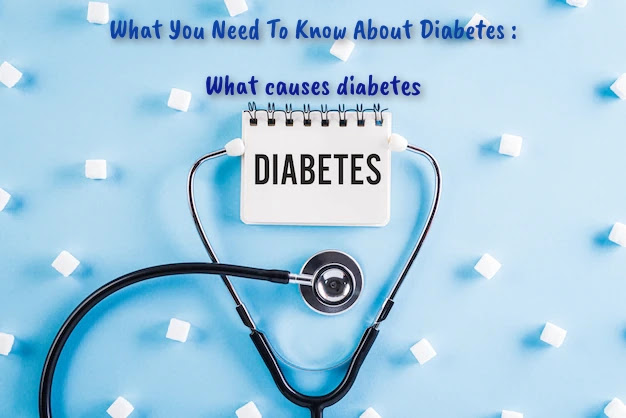 What You Need To Know About Diabetes : What causes diabetes